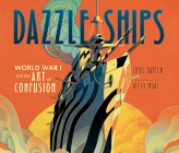Dazzle Ships: World War I and the Art of Confusion By Chris Barton, Victo Ngai (Illustrator), Johnny Heller (Narrated by) Cover Image
