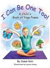 I Can Be One Too! A Child's Book of Yoga Poses By Susan Kain Cover Image