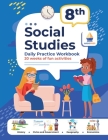 8th Grade Social Studies: Daily Practice Workbook 20 Weeks of Fun Activities History Civic and Government Geography Economics + Video Explanatio Cover Image