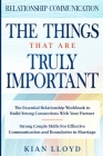 Relationship Communication: THE THINGS THAT ARE TRULY IMPORTANT - The Essential Relationship Workbook To Build Strong Connections With Your Partne Cover Image