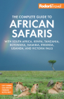 Fodor's the Complete Guide to African Safaris: With South Africa, Kenya, Tanzania, Botswana, Namibia, Rwanda, Uganda, and Victoria Falls (Full-Color Travel Guide) Cover Image