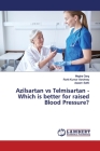 Azilsartan vs Telmisartan - Which is better for raised Blood Pressure? By Megha Garg, Rohit Kumar Varshney, Aseem Sethi Cover Image