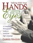 Talking with Your Hands, Listening with Your Eyes: A Complete Photographic Guide to American Sign Language By Gabriel Grayson Cover Image