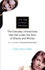 It's the Little Things: The Everyday Interactions That Get under the Skin of Blacks and Whites Cover Image