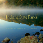 Indiana State Parks: A Centennial Celebration By Matt Williams Cover Image