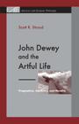 John Dewey and the Artful Life: Pragmatism, Aesthetics, and Morality (American and European Philosophy #7) By Scott R. Stroud Cover Image