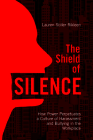 The Shield of Silence: How Power Perpetuates a Culture of Harassment and Bullying in the Workplace By Lauren Stiller Rikleen Cover Image