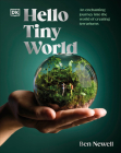 Hello Tiny World: An Enchanting Journey into the World of Creating Terrariums By Ben Newell Cover Image