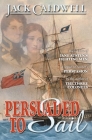 Persuaded to Sail: Book Three of Jane Austen's Fighting Men By Jack Caldwell Cover Image
