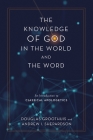 The Knowledge of God in the World and the Word: An Introduction to Classical Apologetics By Douglas Groothuis, Andrew I. Shepardson Cover Image