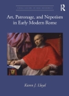 Art, Patronage, and Nepotism in Early Modern Rome (Visual Culture in Early Modernity) By Karen J. Lloyd Cover Image
