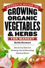 Storey's Guide to Growing Organic Vegetables & Herbs for Market: Site & Crop Selection * Planting, Care & Harvesting * Business Basics By Keith Stewart Cover Image