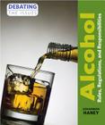 Alcohol: Rules, Regulations, and Responsibilities (Debating the Issues) Cover Image