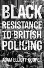 Black Resistance to British Policing By Adam Elliott-Cooper Cover Image