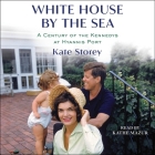 White House by the Sea: A Century of the Kennedys at Hyannis Port By Kate Storey, Kathe Mazur (Read by) Cover Image