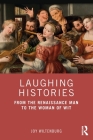 Laughing Histories: From the Renaissance Man to the Woman of Wit By Joy Wiltenburg Cover Image