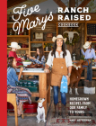 Five Marys Ranch Raised Cookbook: Homegrown Recipes from Our Family to Yours By Mary Heffernan, Kim Laidlaw, Kathryn Gamble (Photographs by), Charity Burggraaf (Photographs by) Cover Image