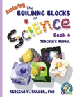 Exploring the Building Blocks of Science Book 4 Teacher's Manual By Rebecca W. Keller Cover Image