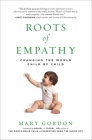 Roots of Empathy: Changing the World Child by Child By Mary Gordon, Daniel J. Siegel, MD (Foreword by) Cover Image
