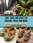 Tiny Toes, Big Craft in Crochet with this Book: Craft 60 Delightful Animal Slippers for Baby Cover Image