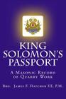 King Solomon's Passport: A Masonic Record of Quarry Work By P. M. James F. Hatcher III Cover Image