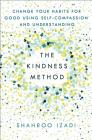 The Kindness Method: Change Your Habits for Good Using Self-Compassion and Understanding By Shahroo Izadi Cover Image