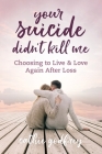 Your Suicide Didn't Kill Me: Choosing to Live and Love Again After Loss By Cathie Godfrey, Laura L. Bush (Editor), Wendy Ledger (Editor) Cover Image