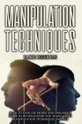 Manipulation techniques: How to Analyze People and Influence Them to Do Whatever You Want Using Manipulation Techniques and NLP By Jake Bishops Cover Image