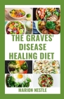 The Graves' Disease Healing Diet: Revive Hyperthyroidism and Graves' Disease Wellness With Nutritional Guide To Transform Your Health Cover Image