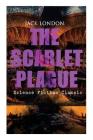 THE SCARLET PLAGUE (Science Fiction Classic): Post-Apocalyptic Adventure Novel By Jack London Cover Image