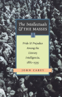 The Intellectuals and the Masses: Pride and Prejudice Among the Literary Intelligentsia, 1880-1939 By John Carey Cover Image