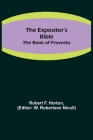 The Expositor's Bible: The Book of Proverbs By Robert F. Horton, W. Robertson Nicoll) (Editor) Cover Image