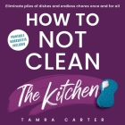 How to Not Clean the Kitchen By Tamra Carter Cover Image