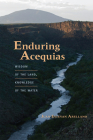 Enduring Acequias: Wisdom of the Land, Knowledge of the Water (Querencias) By Juan Estevan Arellano Cover Image