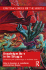 Knowledges Born in the Struggle: Constructing the Epistemologies of the Global South By Boaventura de Sousa Santos (Editor), Maria Paula Meneses (Editor) Cover Image