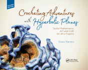 Crocheting Adventures with Hyperbolic Planes: Tactile Mathematics, Art and Craft for All to Explore, Second Edition By Daina Taimina Cover Image