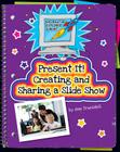 Present It! Creating and Sharing a Slide Show (Explorer Junior Library: Information Explorer Junior) By Ann Truesdell Cover Image