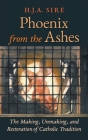 Phoenix from the Ashes: The Making, Unmaking, and Restoration of Catholic Tradition Cover Image