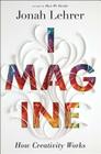 Imagine: How Creativity Works By Jonah Lehrer Cover Image