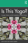 Is This Yoga?: Concepts, Histories, and the Complexities of Modern Practice By Anya Foxen, Christa Kuberry Cover Image
