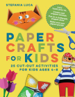 Paper Crafts for Kids: 25 Cut-Out Activities for Kids Ages 4-8 By Stefania Luca Cover Image