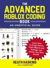 The Advanced Roblox Coding Book: An Unofficial Guide: Learn How to Script Games, Code Objects and Settings, and Create Your Own World! (Unofficial Roblox) Cover Image