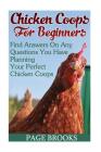Chicken Coops For Beginners: Find Answers On Any Questions You Have Planning Your Perfect Chicken Coops: (Building Chicken Coops, DIY Projects) By Page Brooks Cover Image