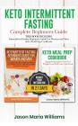 Keto Intermittent Fasting Complete Beginners Guide: This Book Includes: Intermittent Fasting Beginners Guide for Women and Men + Keto Meal Prep Cookbo By Jason Maria Williams Cover Image