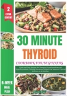 30 Minute Thyroid Cookbook for Beginners: Quick and Easy Recipes for Managing Hypothyroidism and Hyperthyroidism, Offering Nutritional Support for Bal Cover Image
