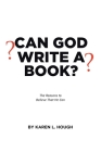 Can God Write a Book?: The Reasons to Believe That He Can By Karen L. Hough Cover Image