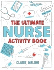 The Ultimate Nurse Activity Book: Fun Puzzles, Crosswords, Word Searches and Hilarious Entertainment for Nurses (Funny Nurse Gifts) By Claire Meloni Cover Image