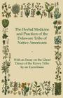 The Herbal Medicine and Practices of the Delaware Tribe of Native Americans - With an Essay on the Ghost Dance of the Kiowa Tribe by an Eyewitness By Anon Cover Image