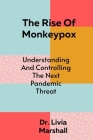 The Rise Of Monkeypox: Understanding And Controlling The Next Pandemic Threat By Livia Marshall Cover Image
