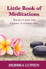 Little Book of Meditations, Volume One: Your key to peace and happiness in turbulent times By Debbra Lupien Cover Image